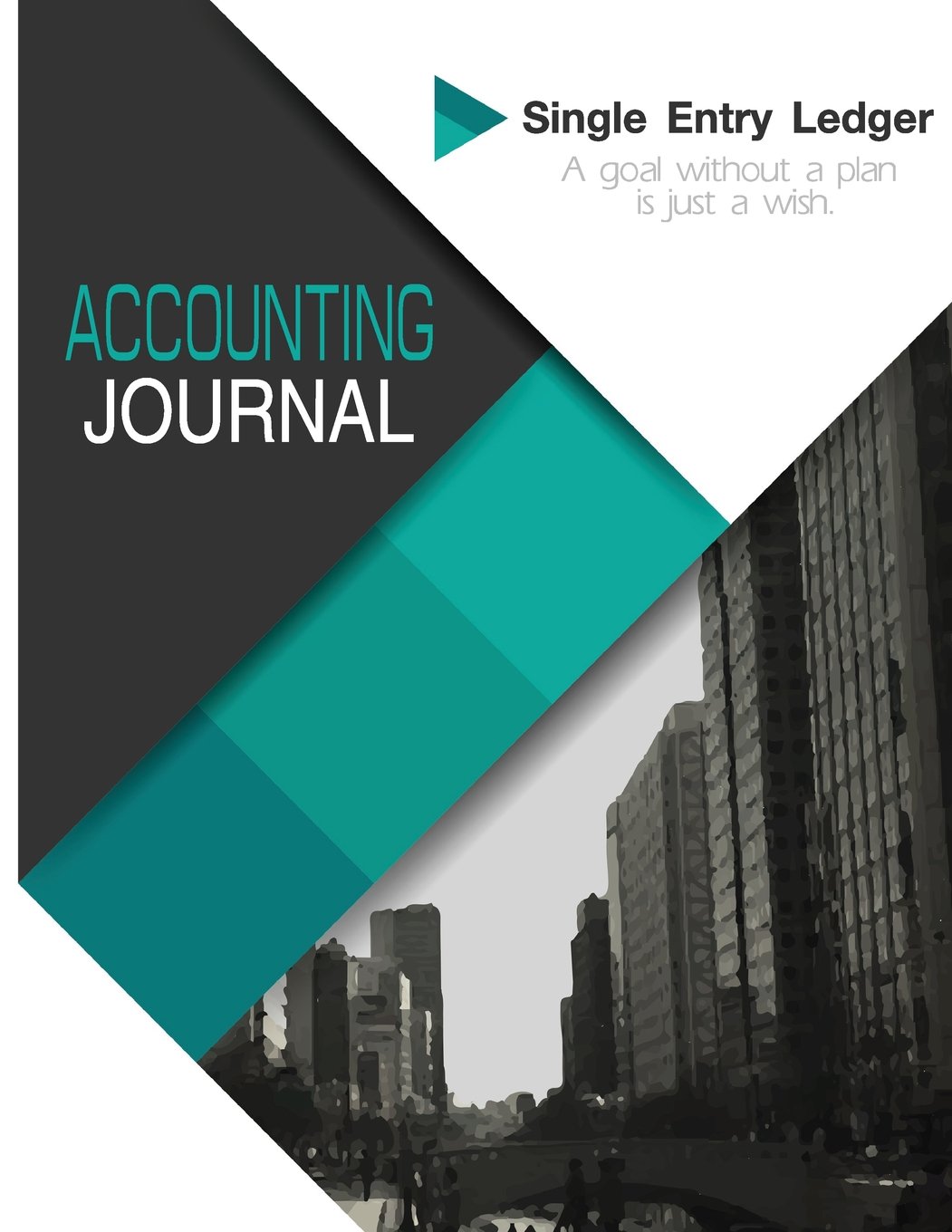 Accounting Journal: Single Entry Ledger: A Goal without a plan is just a wish. Financial Accounting Journal Entries Debit Credit 8.5x11 Inch 103Pages General Journal Accounting