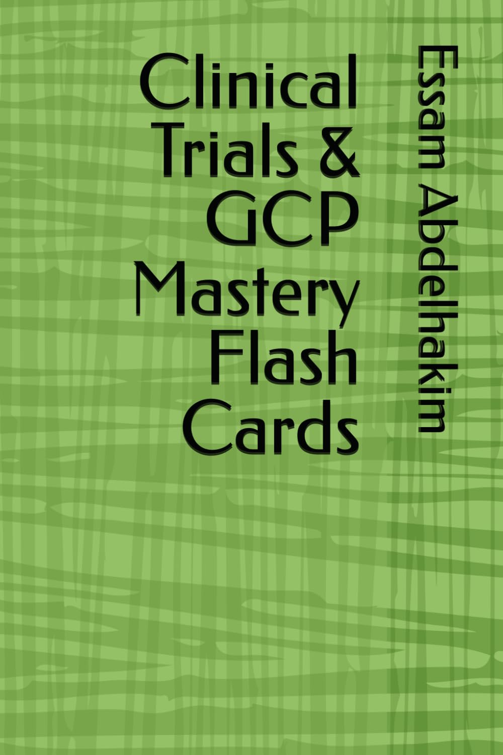Clinical Trials & GCP Mastery Flash Cards: 38 (Clinical Research)