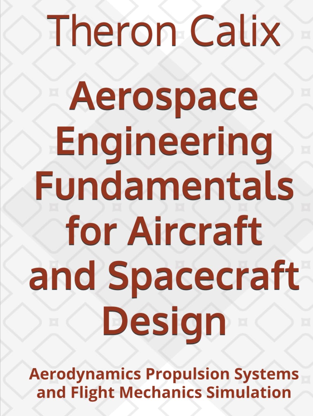 Aerospace Engineering Fundamentals for Aircraft and Spacecraft Design: Aerodynamics Propulsion Systems and Flight Mechanics Simulation