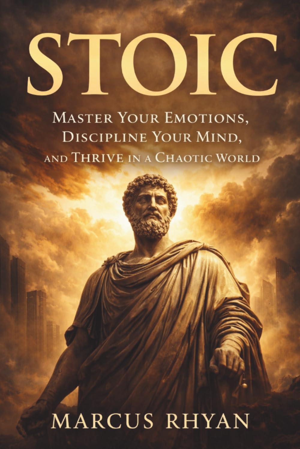 STOIC: Master Your Emotions, Discipline Your Mind, and Thrive in a Chaotic World