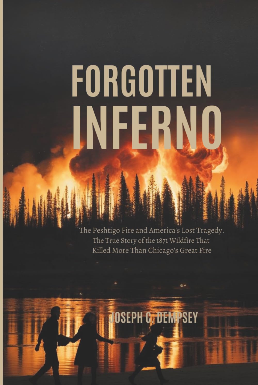 FORGOTTEN INFERNO: The Peshtigo Fire and America's Lost Tragedy. The True Story of the 1871 Wildfire That Killed More Than Chicago's Great Fire