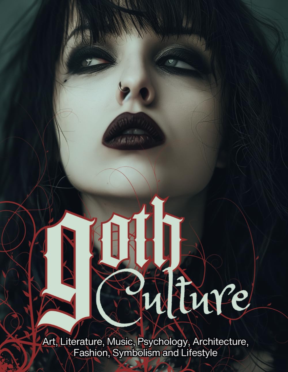 Goth Culture: Embark on the Dark Shadows of Gothic Art, Literature, Music, Psychology, Architecture, Fashion, Symbolism, and Lifestyle. (Fantastical History)