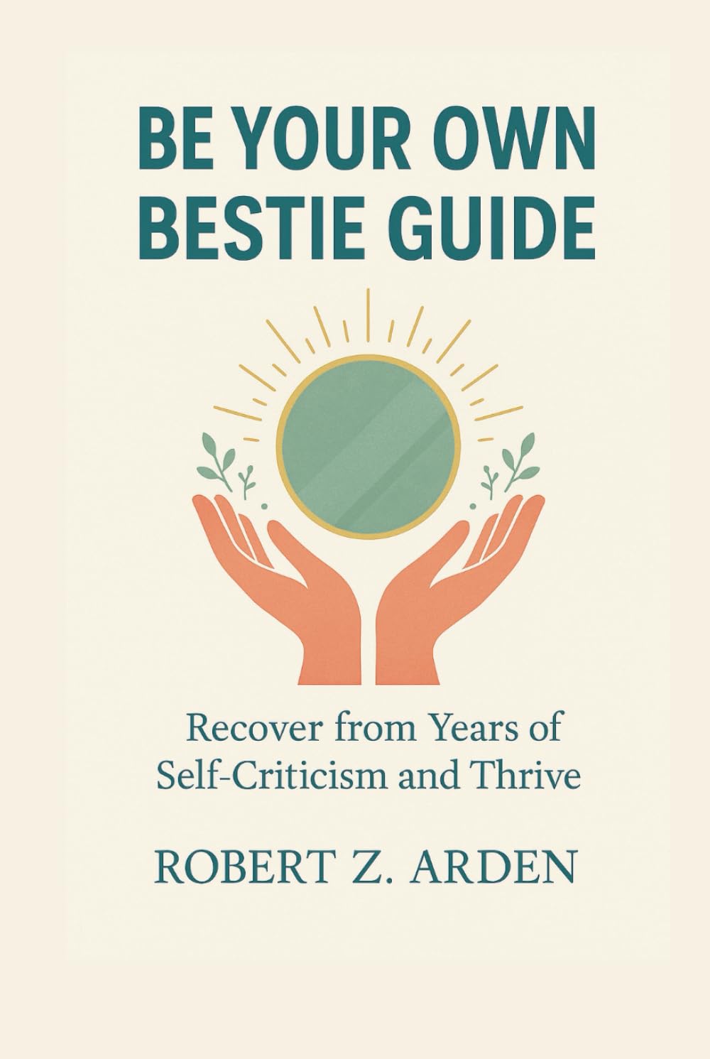 BE YOUR OWN BESTIE GUIDE: Recover from Years of Self-Criticism and Thrive