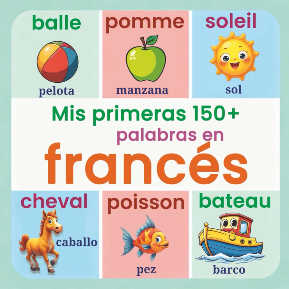 Mis primeras 150+ palabras en francés: Diccionario visual bilingüe francés-español para niños (a partir de 2 años) | Aprende francés fácilmente desde ... ilustrado para familias, bebés y preescolares