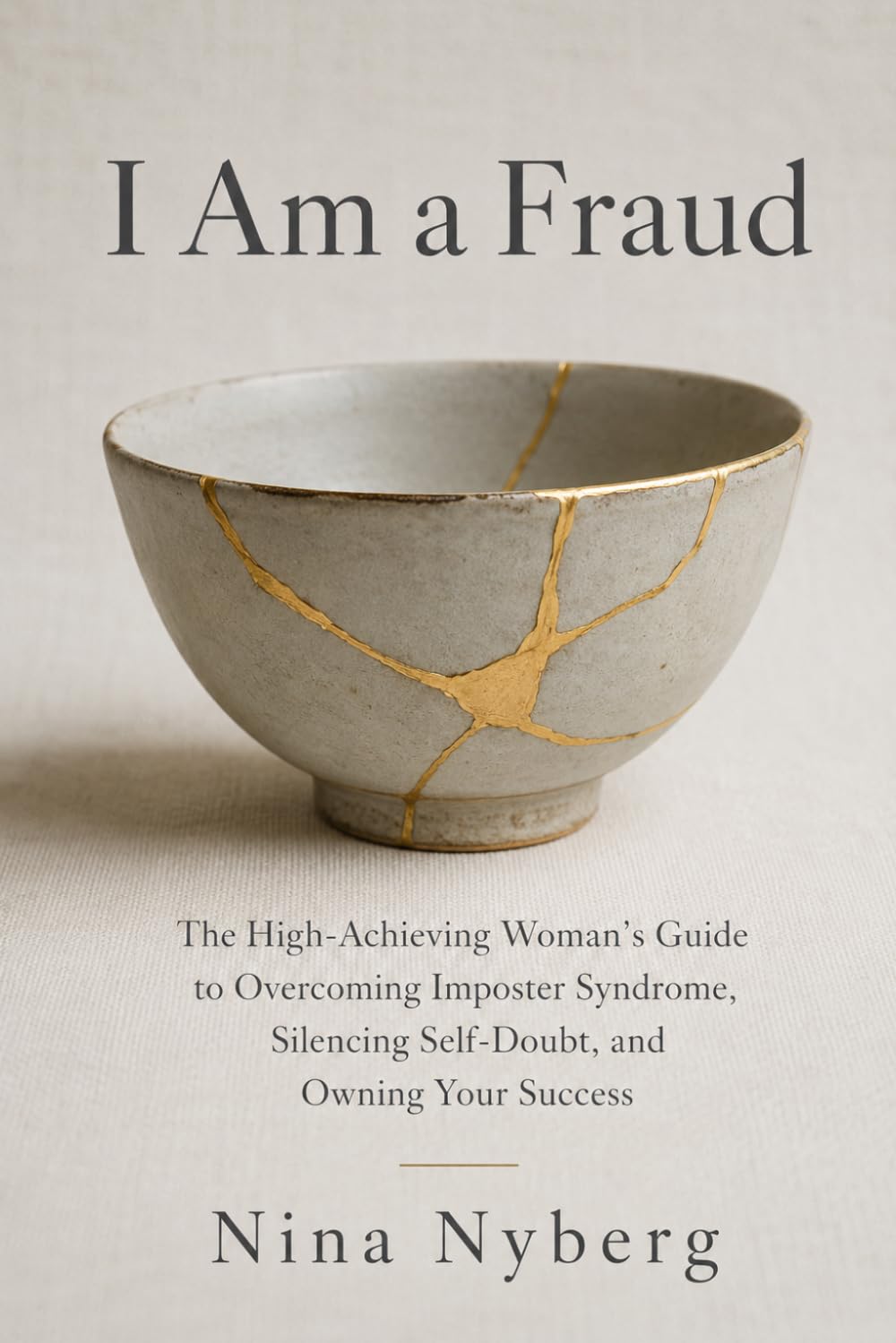 I Am a Fraud: The High-Achieving Woman's Guide to Overcoming Imposter Syndrome, Silencing Self-Doubt, and Owning Your Success