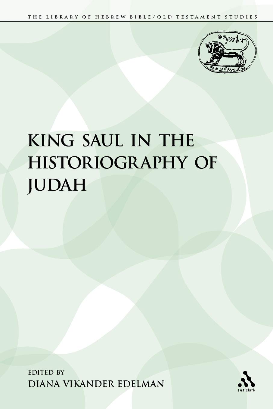 King Saul in the Historiography of Judah: 121 (The Library of Hebrew Bible/Old Testament Studies)