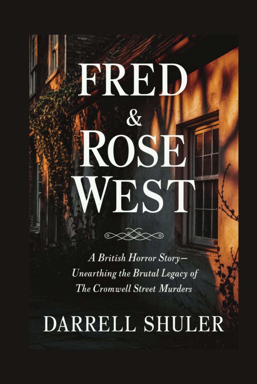 Fred & Rose West: A British Horror Story - Unearthing the Brutal Legacy of the Cromwell Street Murders