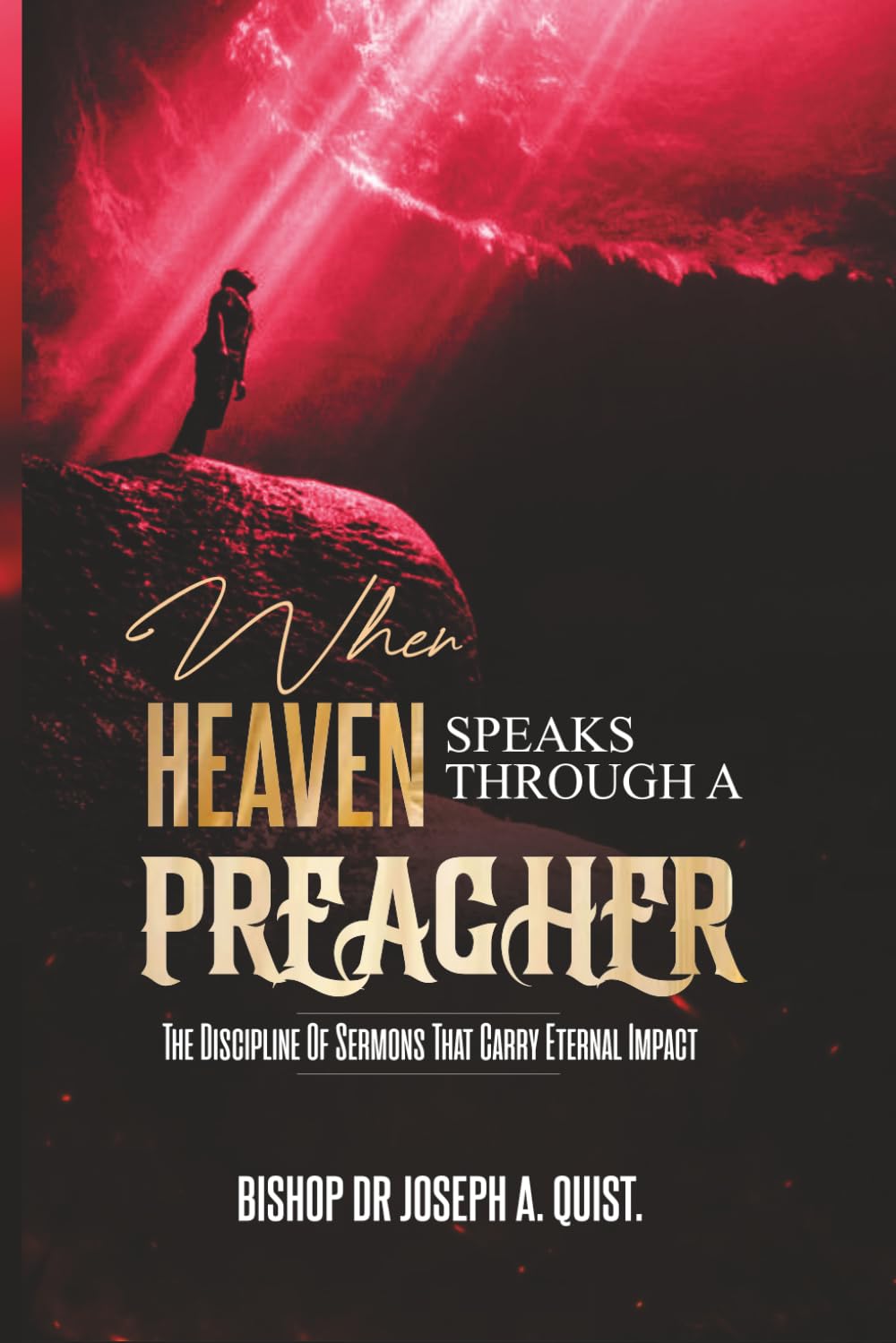 WHEN HEAVEN SPEAKS THROUGH A PREACHER: The Discipline Of Sermons That Carry Eternal Impact