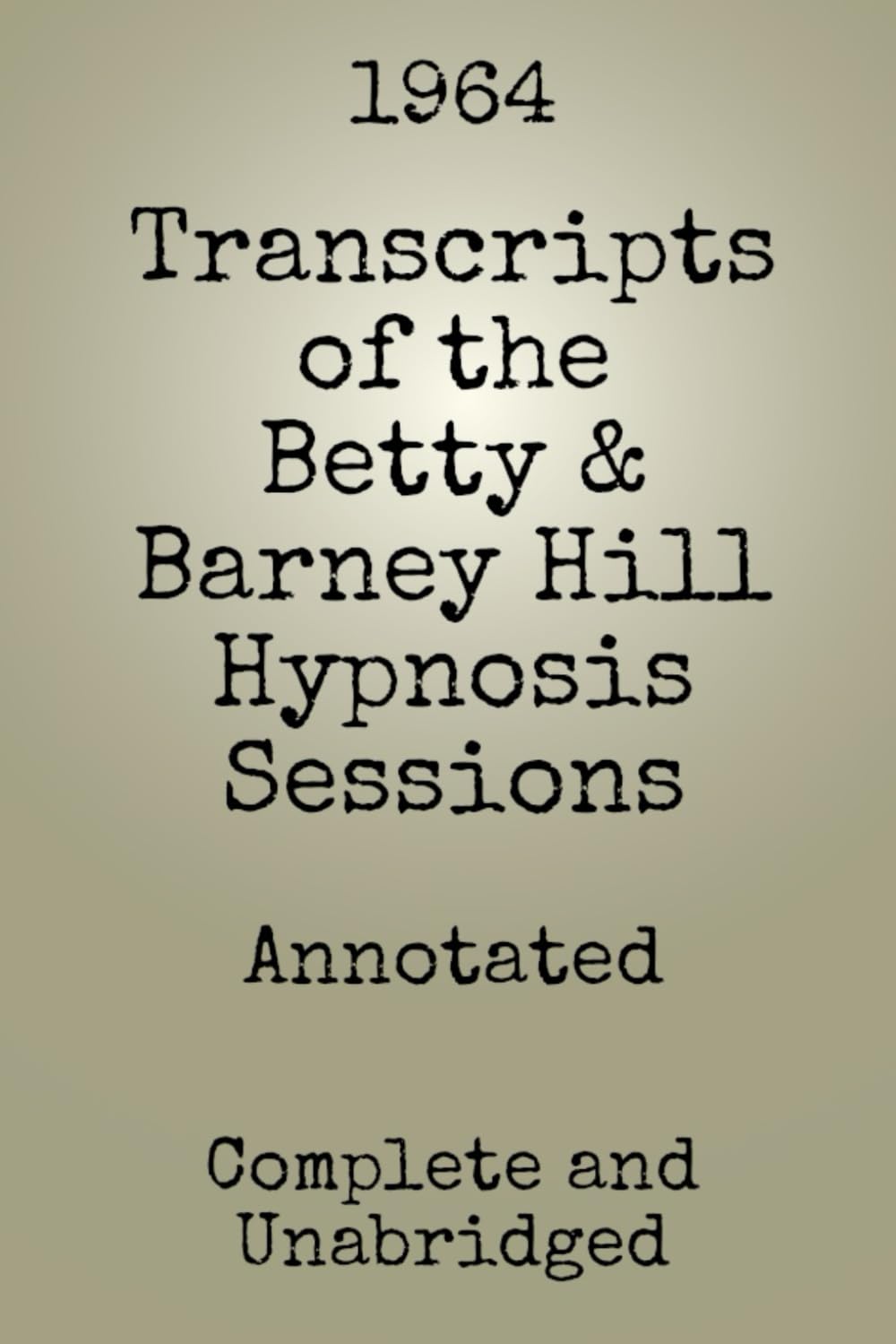 Transcripts of the Betty & Barney Hill Hypnosis Sessions (Annotated) (UFO/UAP Documents of Interest)