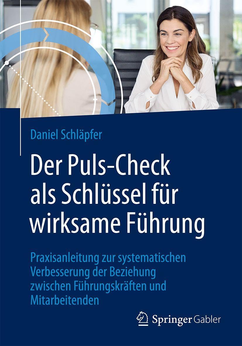 Der Puls-Check als Schlüssel für wirksame Führung: Praxisanleitung zur systematischen Verbesserung der Beziehung zwischen Führungskräften und Mitarbeitenden
