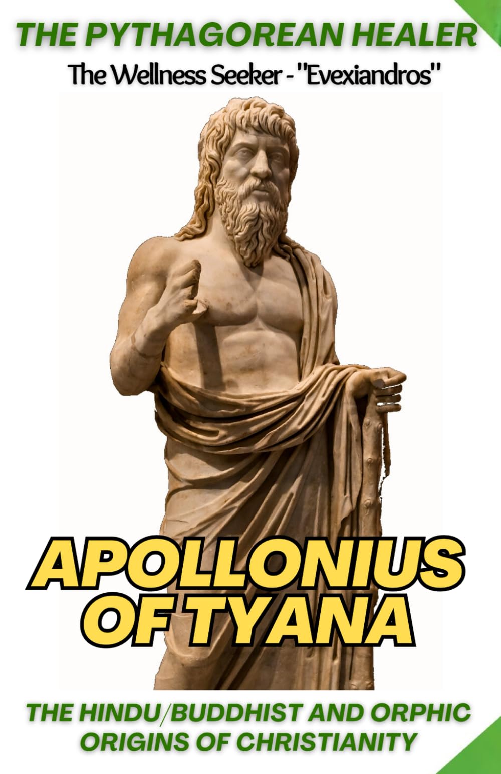 The Pythagorean Healer: Apollonius of Tyana, Mysticism & Spiritual Teachings: The Hindu / Buddhist and Orphic Origins of Christianity