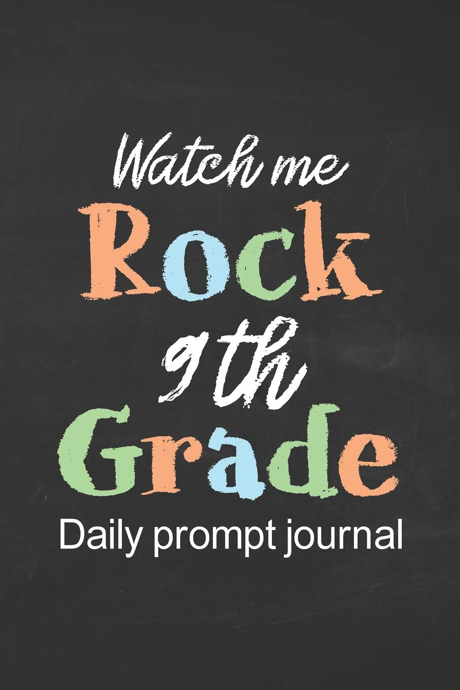 Watch Me Rock 9th Grade Daily Prompt Journal: Prompt Journal for Teen Creative Writing Diary for Promote Gratitude Positive Thinking, Happiness, ... with Black Chalkboard Cover Design