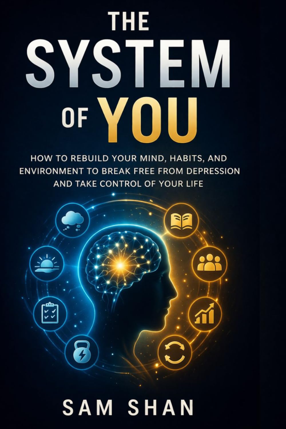 The System of You: How to Rebuild Your Mind, Habits, and Environment to Break Free from Depression and Take Control of Your Life
