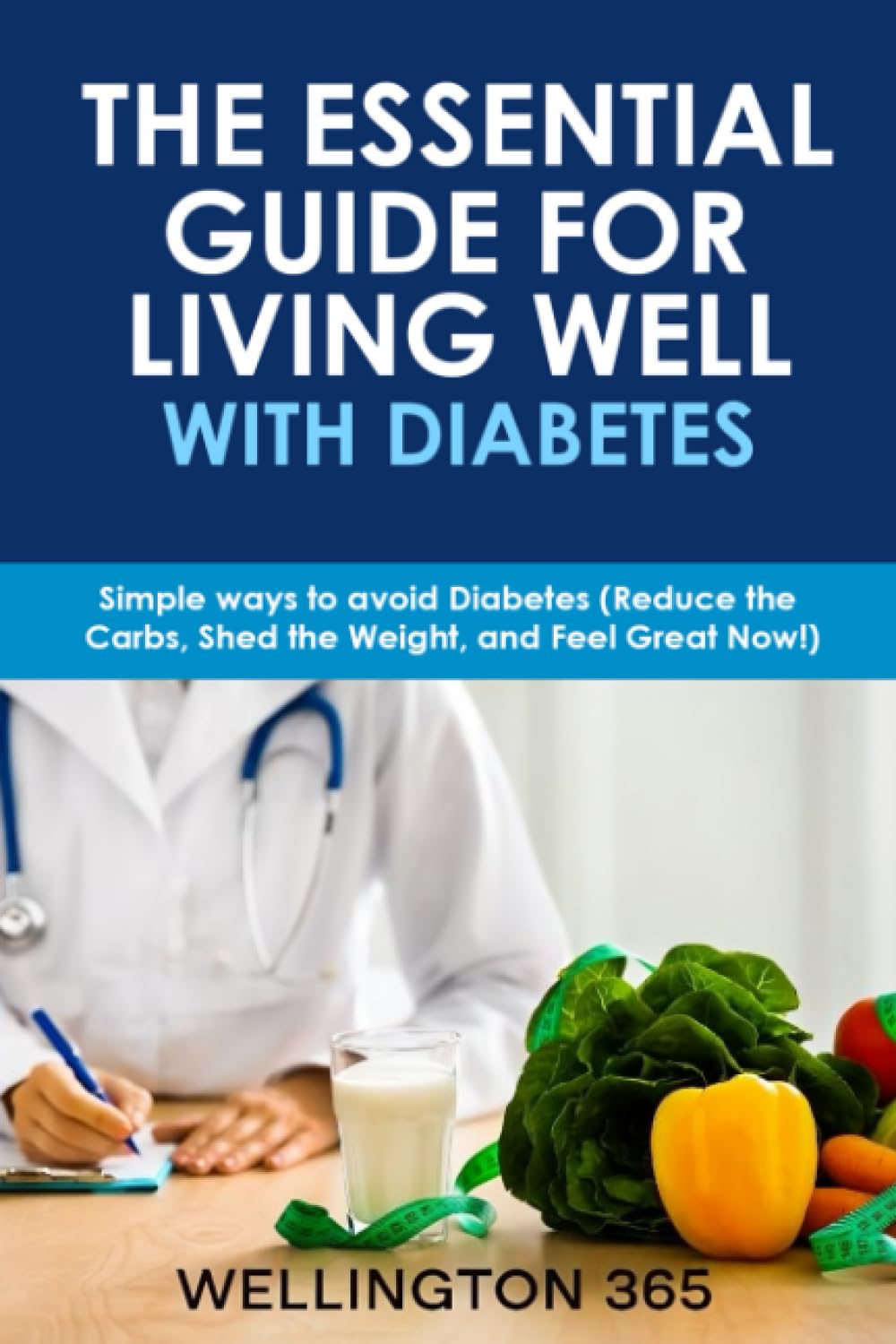 The essential guide for Living Well with Diabetes: Simple Ways to Avoid Diabetes ( Reduce the Carbs, Shed Weight, and Feel Great Now!)