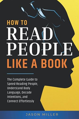 How to Read People Like a Book: The Complete Guide to Speed-Reading People, Understand Body Language, Decode Intentions, and Connect Effortlessly