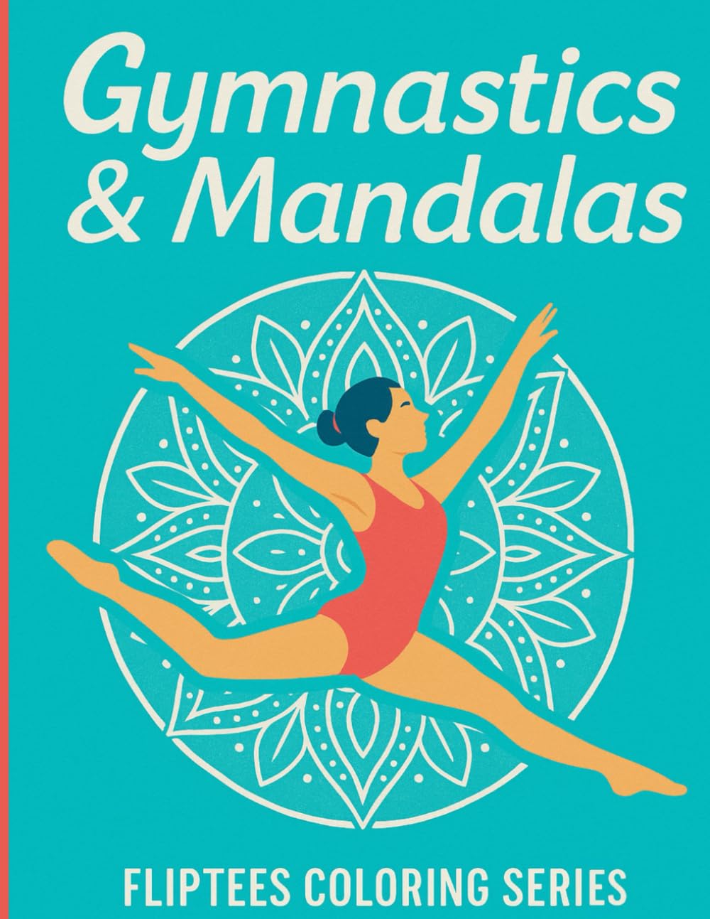 Gymnastics & Mandalas: Gymnastics & Mandalas: Artistic Gymnastics Coloring Book for Girls and Teens (FlipTees Coloring Book)