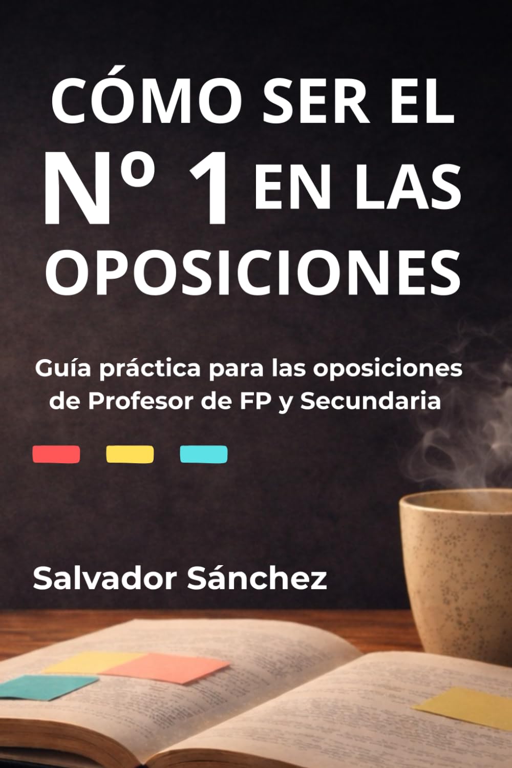 CÓMO SER EL Nº 1 EN LAS OPOSICIONES: Guía práctica para las oposiciones de Profesor de FP y Secundaria