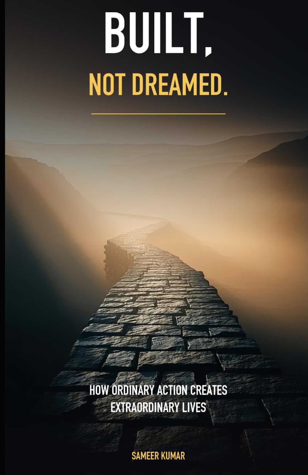 Built, Not Dreamed: How Ordinary Action Creates Extraordinary Lives