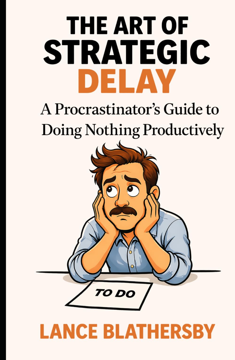 The Art of Strategic Delay: A Procrastinator's Guide to Doing Nothing Productively