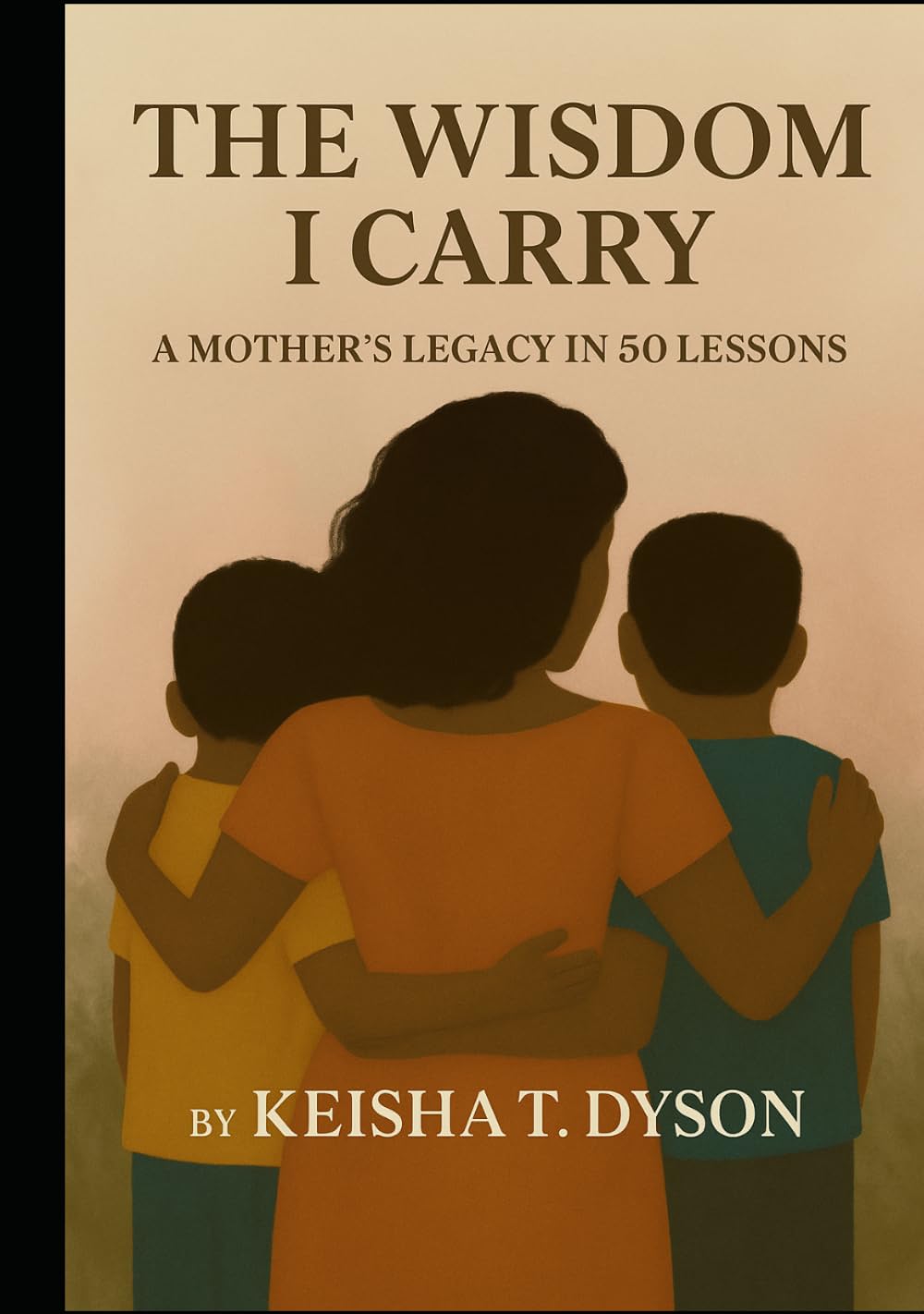The Wisdom I Carry: A Mother's Legacy in 50 Lessons