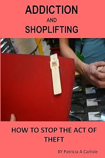Addiction And Shoplifting: How To Stop The Act Of Theft (Addiction, addiction recovery, shoplifting, shoplifting sign, shoplifting tools, shoplifting books, addiction shoplifting)