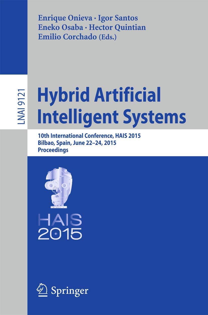 Hybrid Artificial Intelligent Systems: 10th International Conference, HAIS 2015, Bilbao, Spain, June 22-24, 2015, Proceedings (Lecture Notes in Artificial Intelligence)