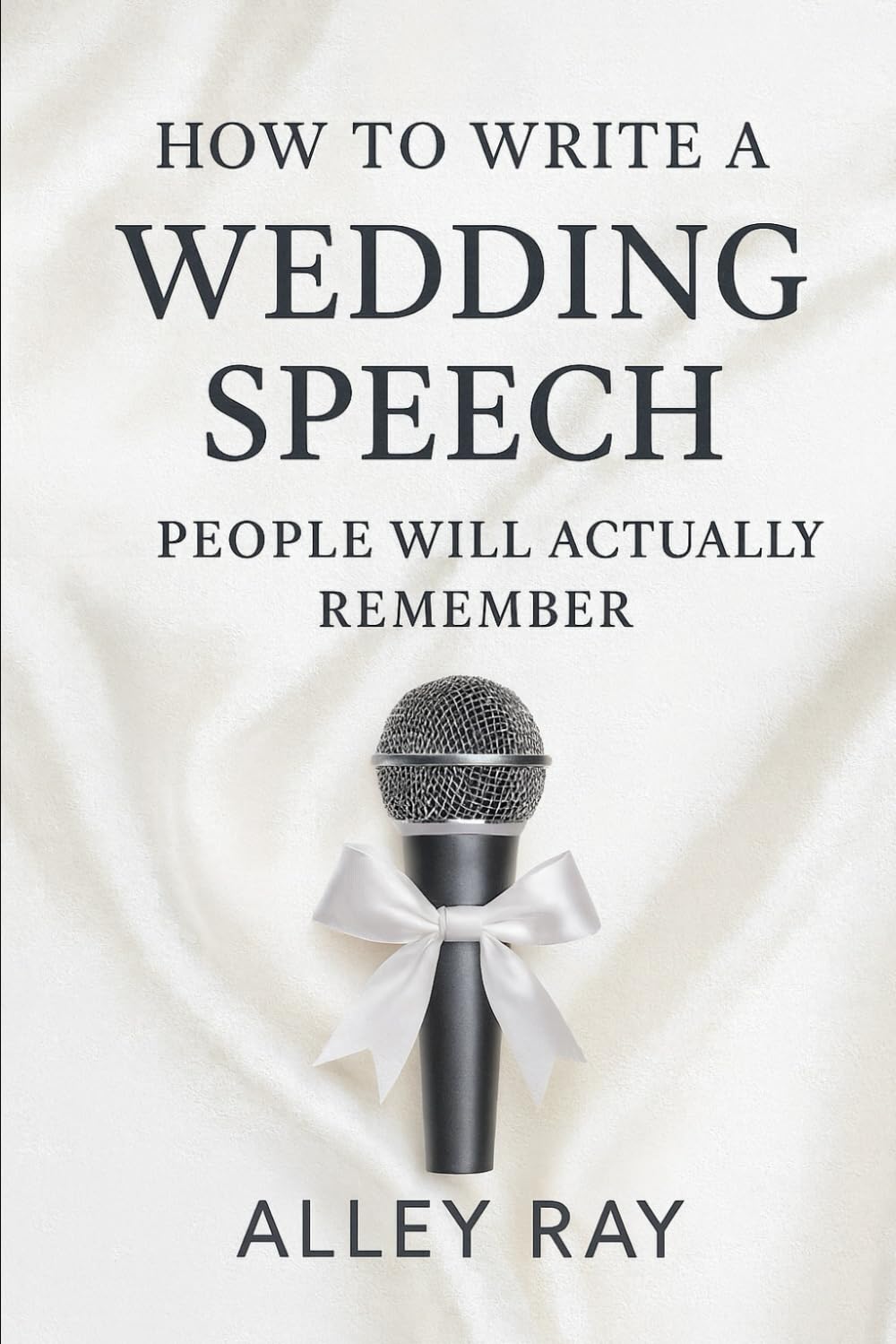 How to Write a Wedding Speech People Will Actually Remember: A Step-by-Step Guide to Speaking from the Heart