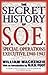The Secret History of SOE: Special Operations Executive 1940-1945