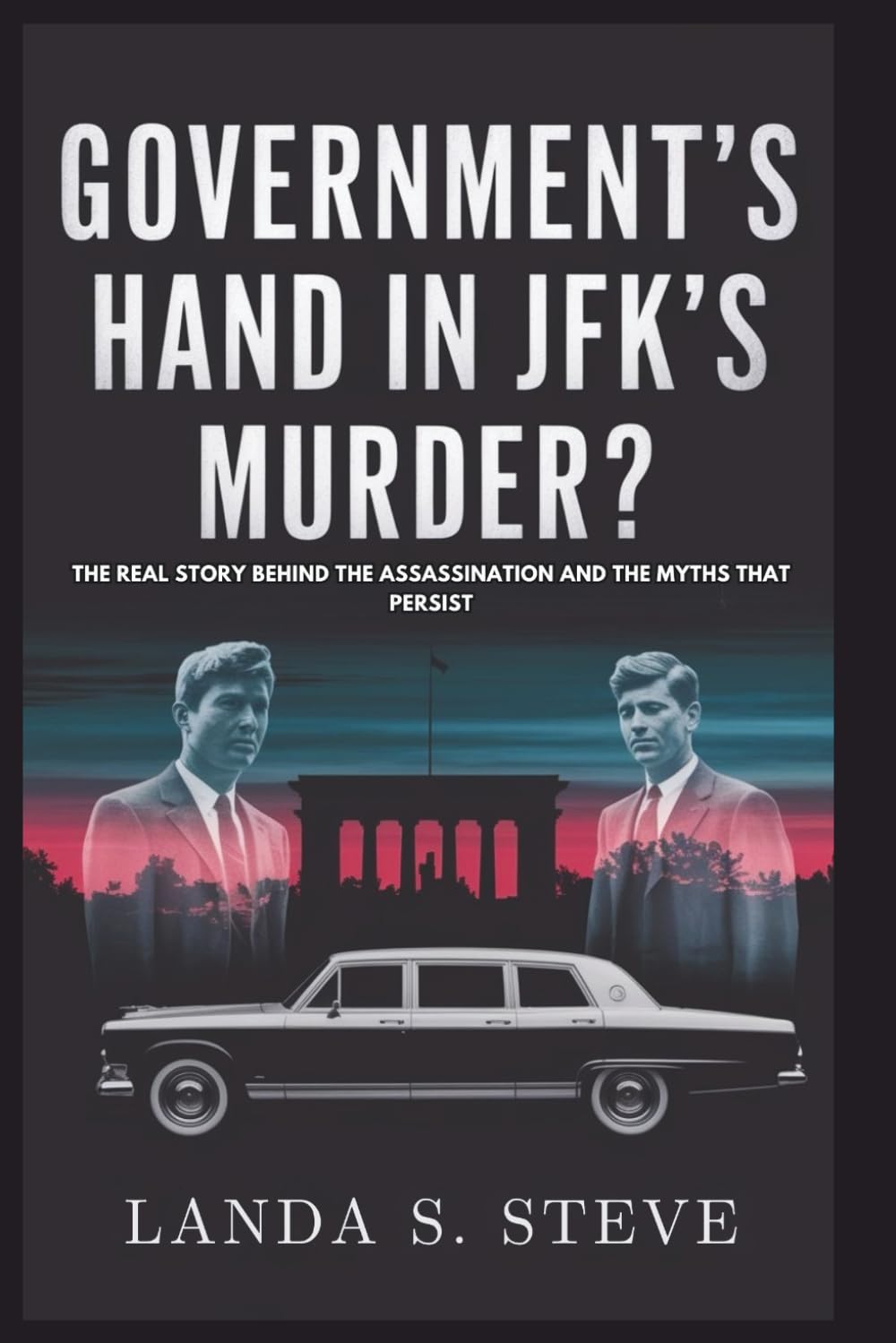 GOVERNMENT’S HAND IN JFK’S MURDER? Dark Secrets You’ve Never Heard: The Real Story Behind the Assassination and the Myths That Persist (RANDOM HISTORIES YOU NEED TO KNOW)