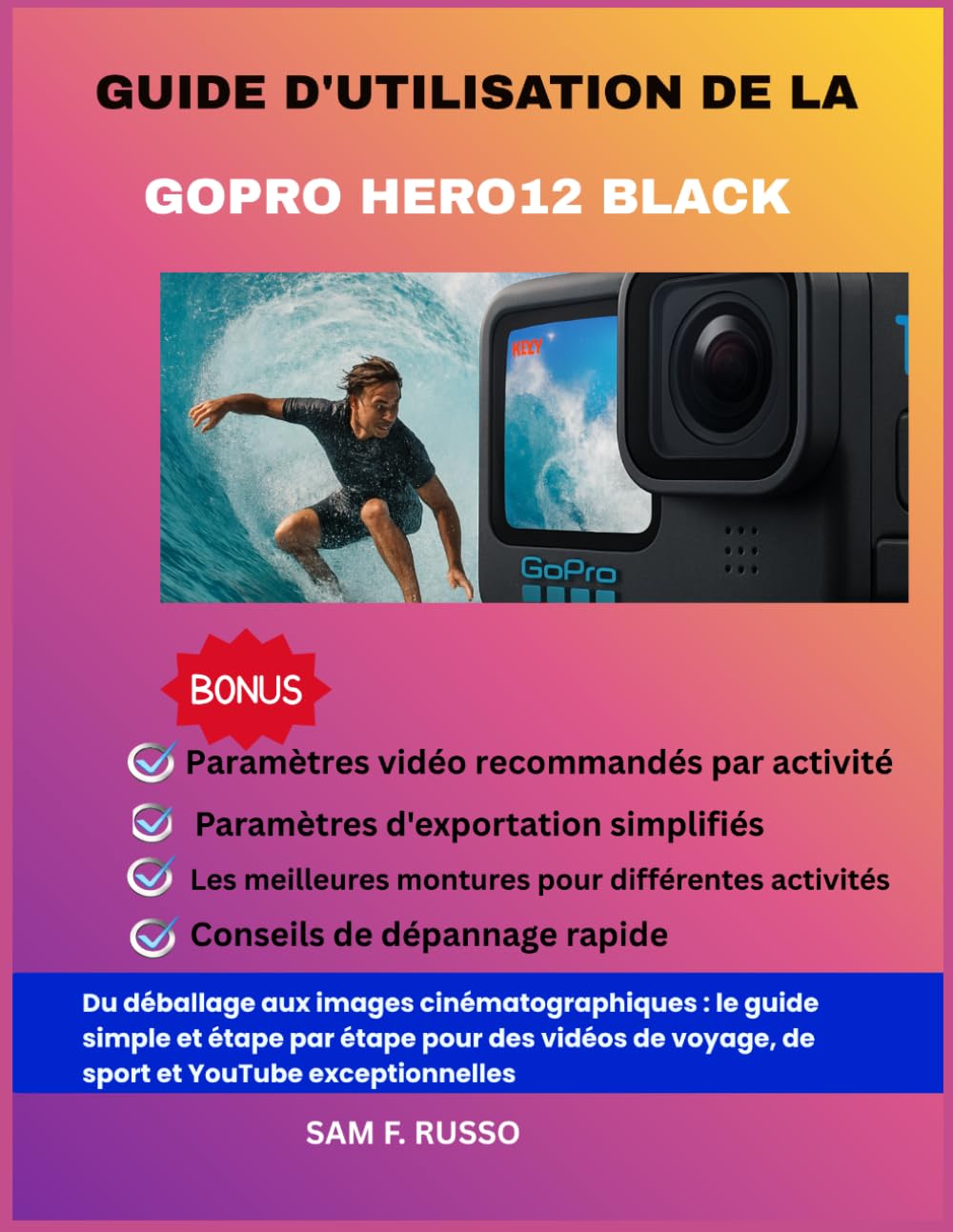 Guide d'utilisation de la GoPro HERO12 Black: Du déballage aux images cinématographiques : le guide simple et étape par étape pour des vidéos de voyage, de sport et YouTube exceptionnelles