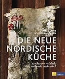 Die neue nordische Küche: 100 Rezepte – einfach, naturnah, authentisch