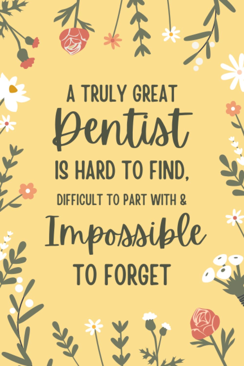 A Truly Great Dentist Is Hard to Find, Difficult to Part with, and Impossible to forget.: Notebook A5 Lined as A Gift for Dentist... to Appreciat it & Say Thank You.