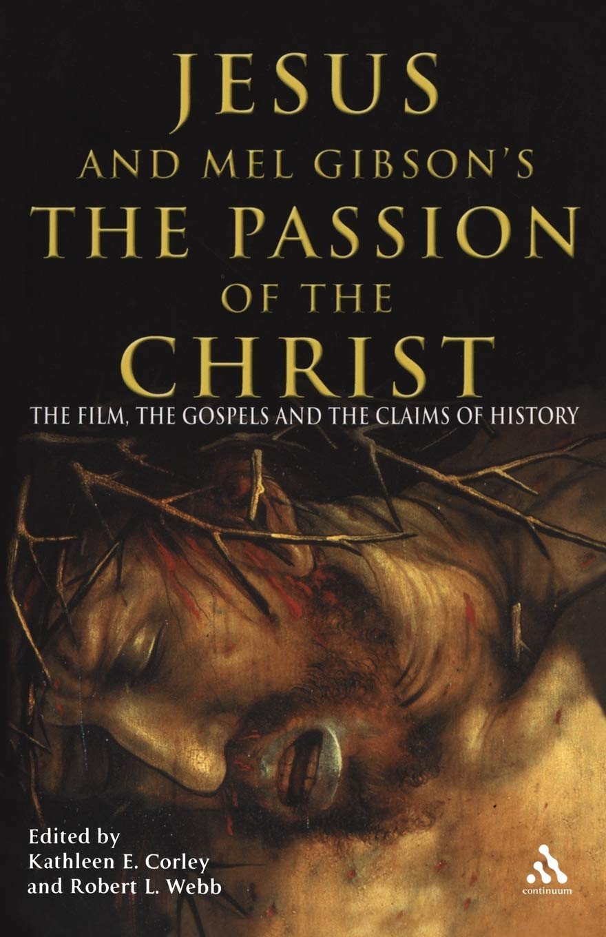 Jesus and Mel Gibson's The Passion of the Christ: The Film, the Gospels and the Claims of History