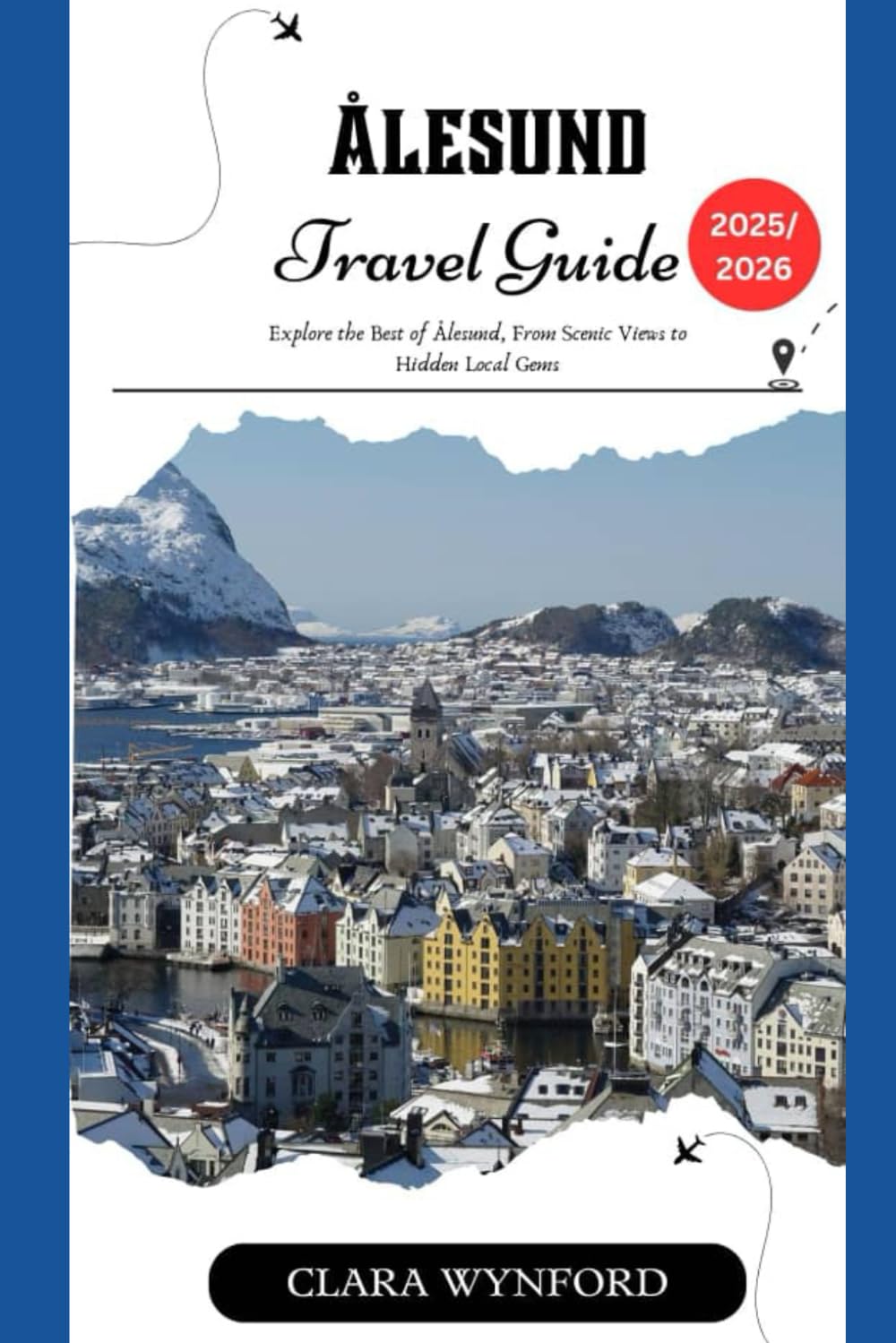 Ålesund Travel Guide 2025/2026: Explore the Best of Ålesund, From Scenic Views to Hidden Local Gems