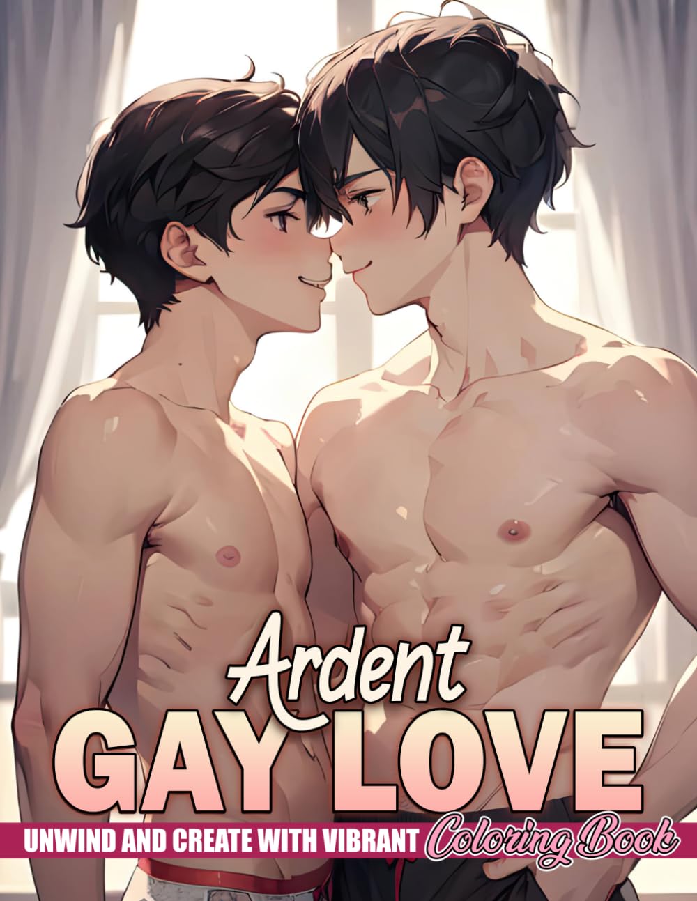 Ardent Gay Love Coloring Book: Wild and Romantic Scenes Coloring Pages with Hot Queer Couple in Love Moments for All LGBTQ+ to Relax and Unwind