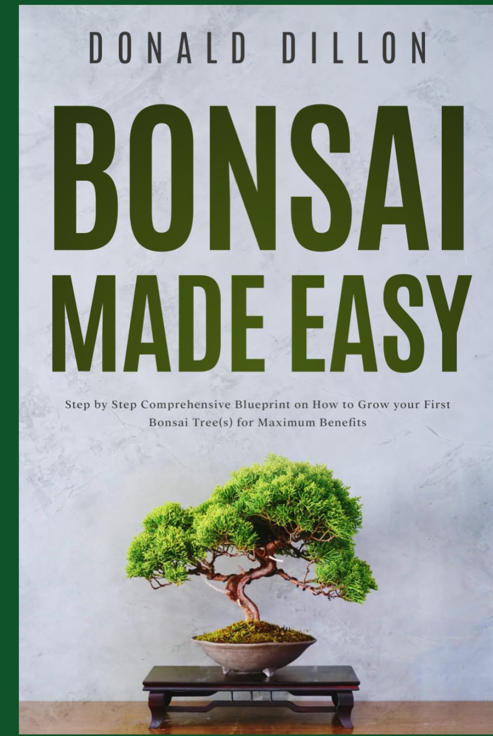Bonsai Made Easy: Step by Step Comprehensive Blueprint on How to Grow your First Bonsai Tree(s) for Maximum Benefits