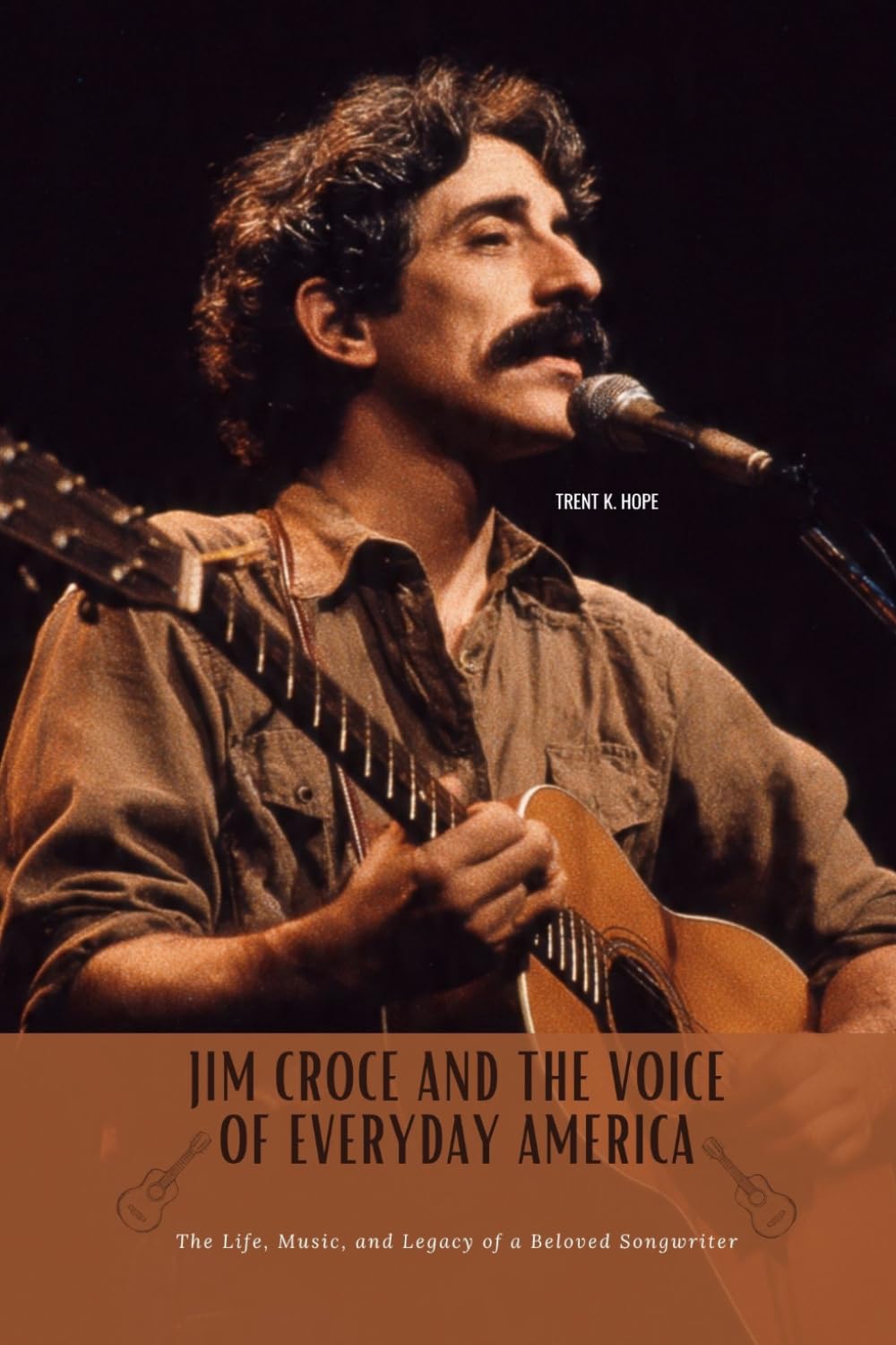 JIM CROCE AND THE VOICE OF EVERYDAY AMERICA: The Life, Music, and Legacy of a Beloved Songwriter