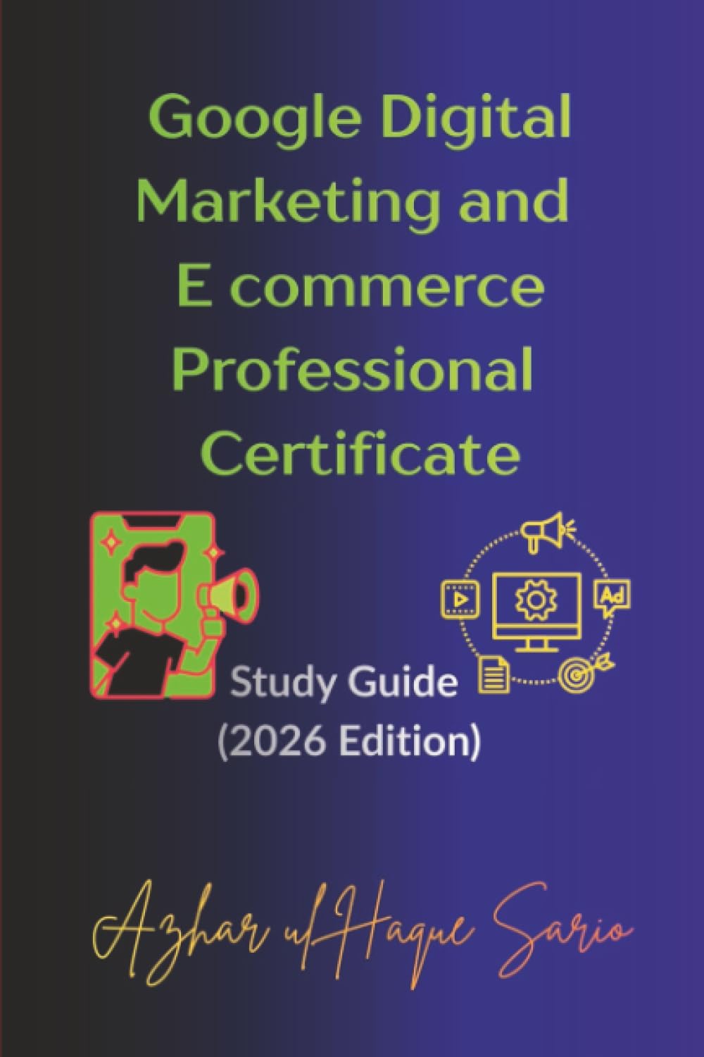 Google Digital Marketing and E commerce Professional Certificate: Study Guide (2026 Edition) (Google Career Certificates)