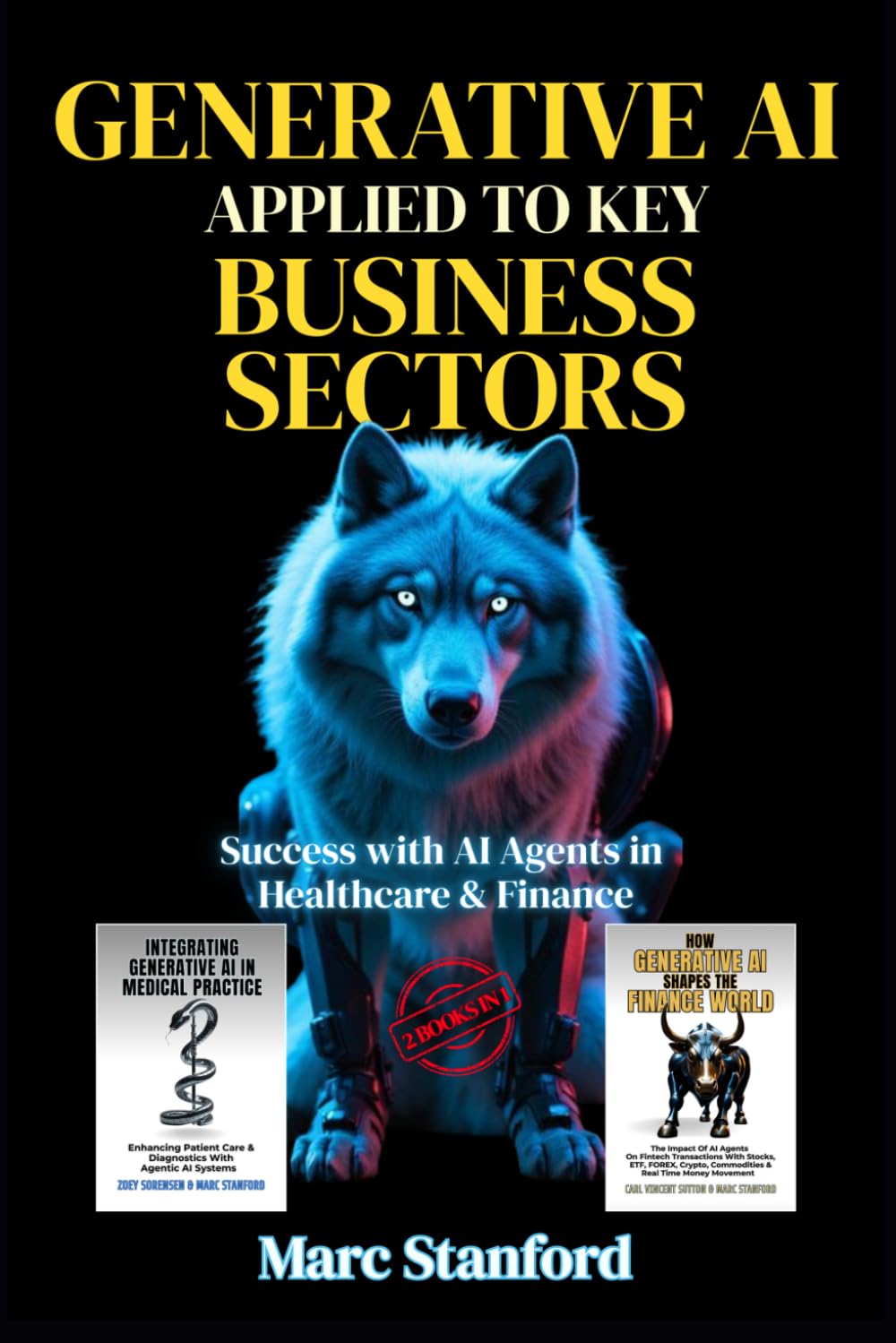 GENERATIVE AI APPLIED TO KEY BUSINESS SECTORS: Success with AI Agents in Healthcare & Finance (A Guide to Advanced Intelligence)