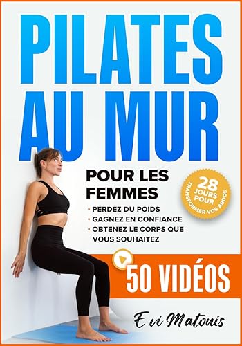 Pilates au Mur pour les Femmes: 50 Tutoriels Vidéos et Illustrations pour Maigrir, Gagner en Confiance, et Obtenir le Corps que Vous Voulez – Comprend un Défi : 28 Jours pour Transformer vos Abdos