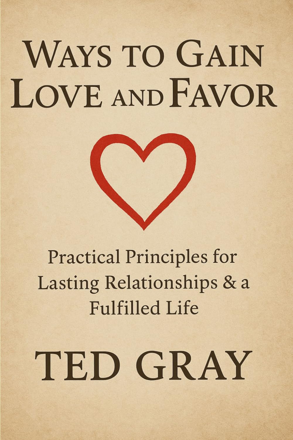 Ways to Gain Love and Favor: Practical Principles for Lasting Relationships & a Fulfilled Life