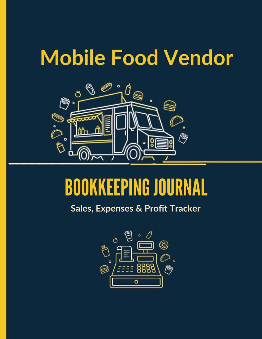Mobile Food Vendor Bookkeeping Journal, Track Your Sales, Expenses & Profits: Designed for Food Truck Owners, Mobile Food Vendors, Street Food Sellers, Small Business