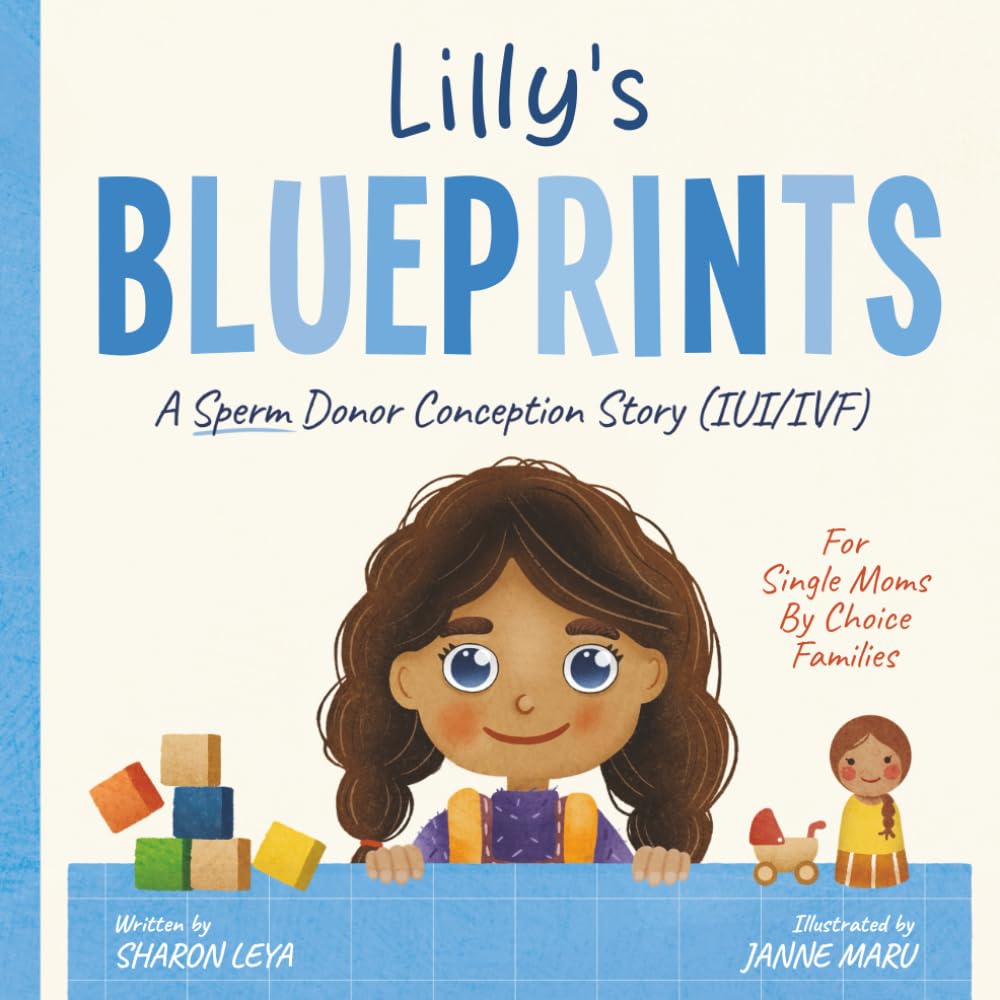 Lilly's Blueprints: A (IUI/IVF) Donor Conception Story for Single Moms By Choice (My Donor Story: A Book Series for Donor-Conceived Children)