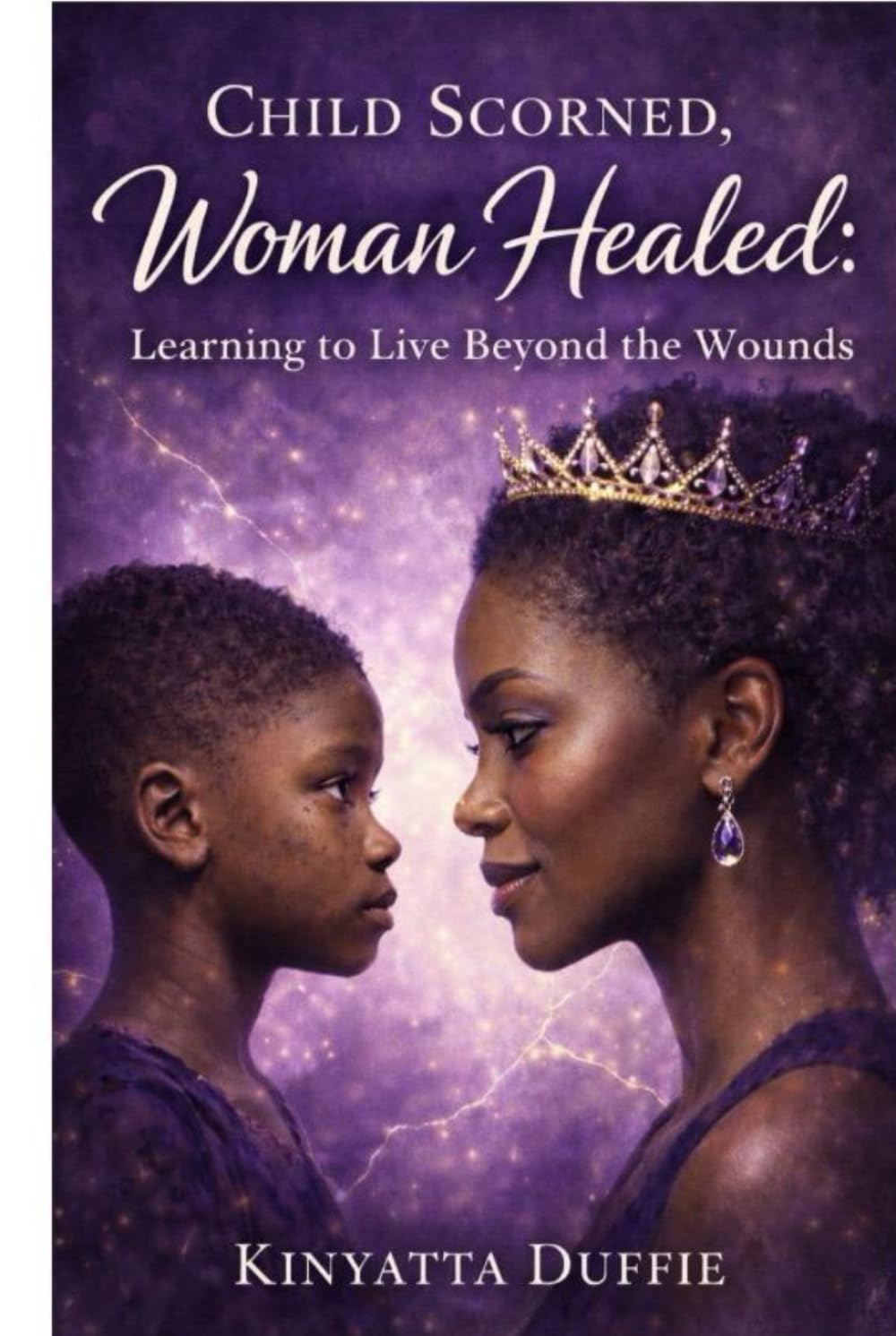 Child Scorned, Woman Healed: Learning to Live Beyond the Wounds