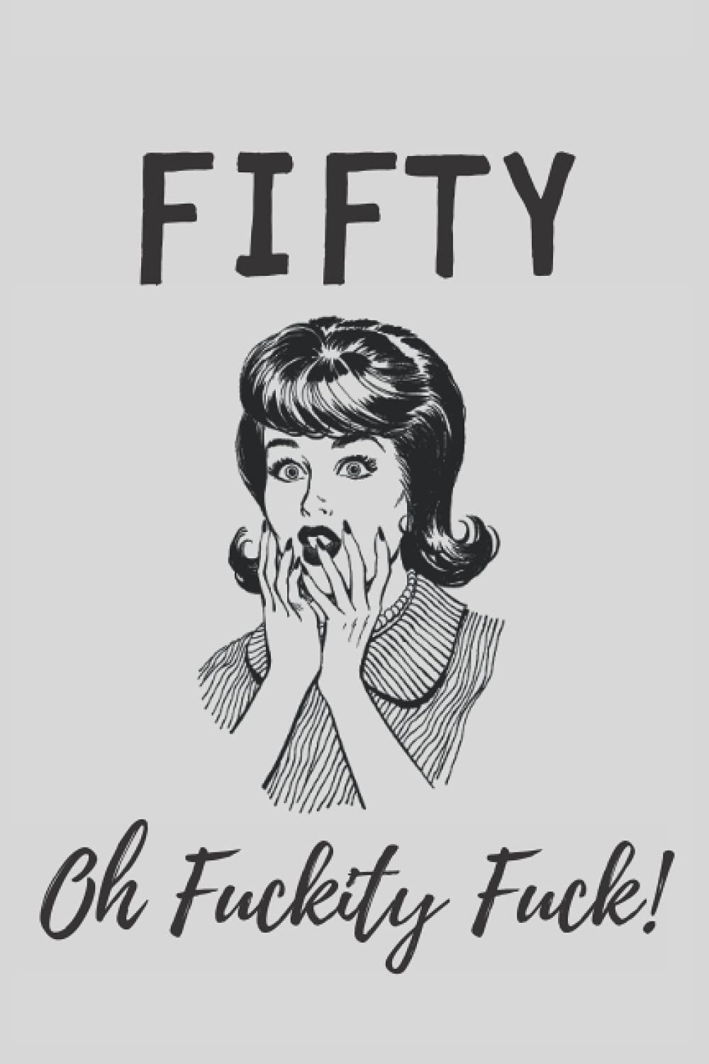 Fifty, Oh Fuckity Fuck: Lined Notebook, Journal Funny 50th birthday gift for Woman, friends and family - great alternative to a card
