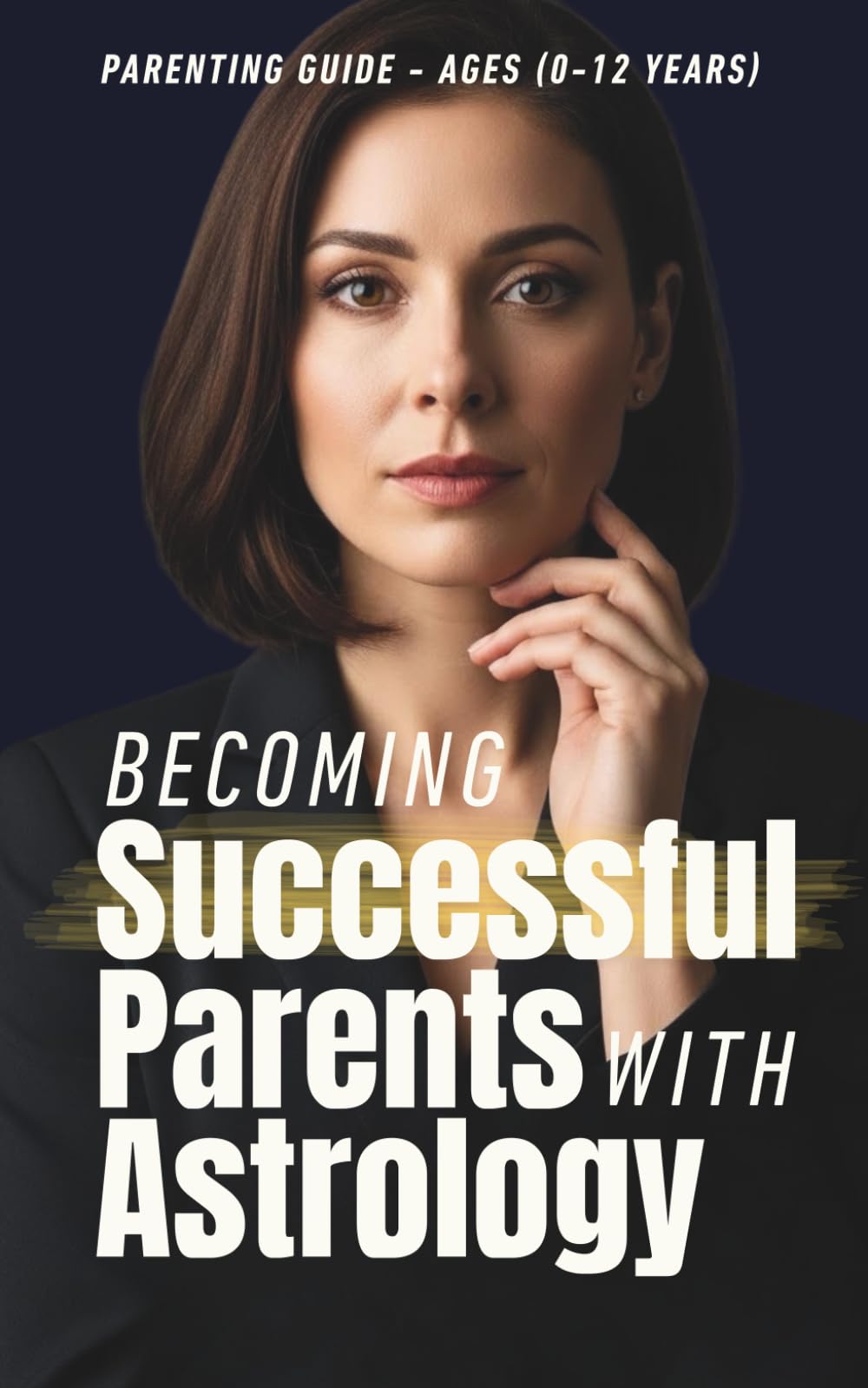 Becoming Successful Parents With Astrology - Easy And Practical Parenting Guide - Ages (0-12 years): Understanding Your Child’s Personality and ... academic success, and nurture their passion.