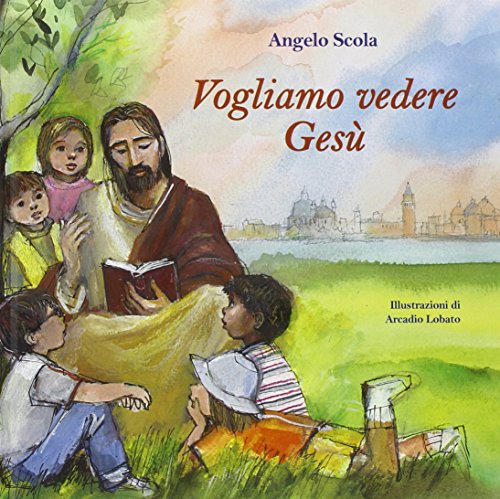 Vogliamo Vedere Gesù. I Bambini Interrogano Il Patriarca. Ediz. Illustrata