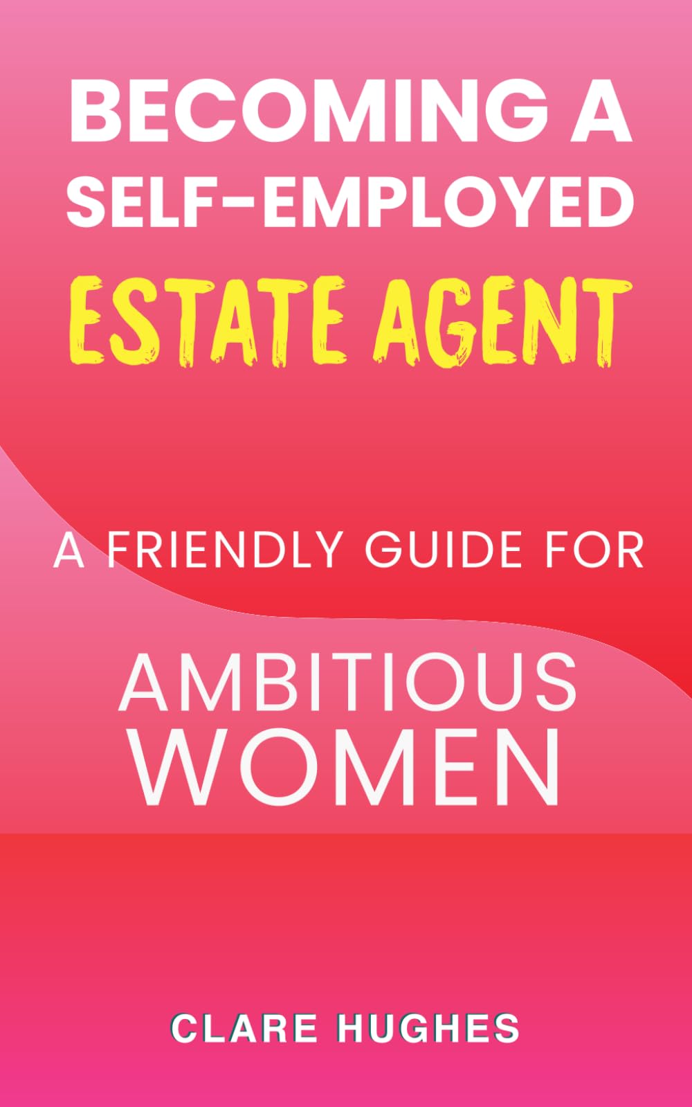 Becoming A Self Employed Estate Agent: A Friendly Guide For Ambitious Women