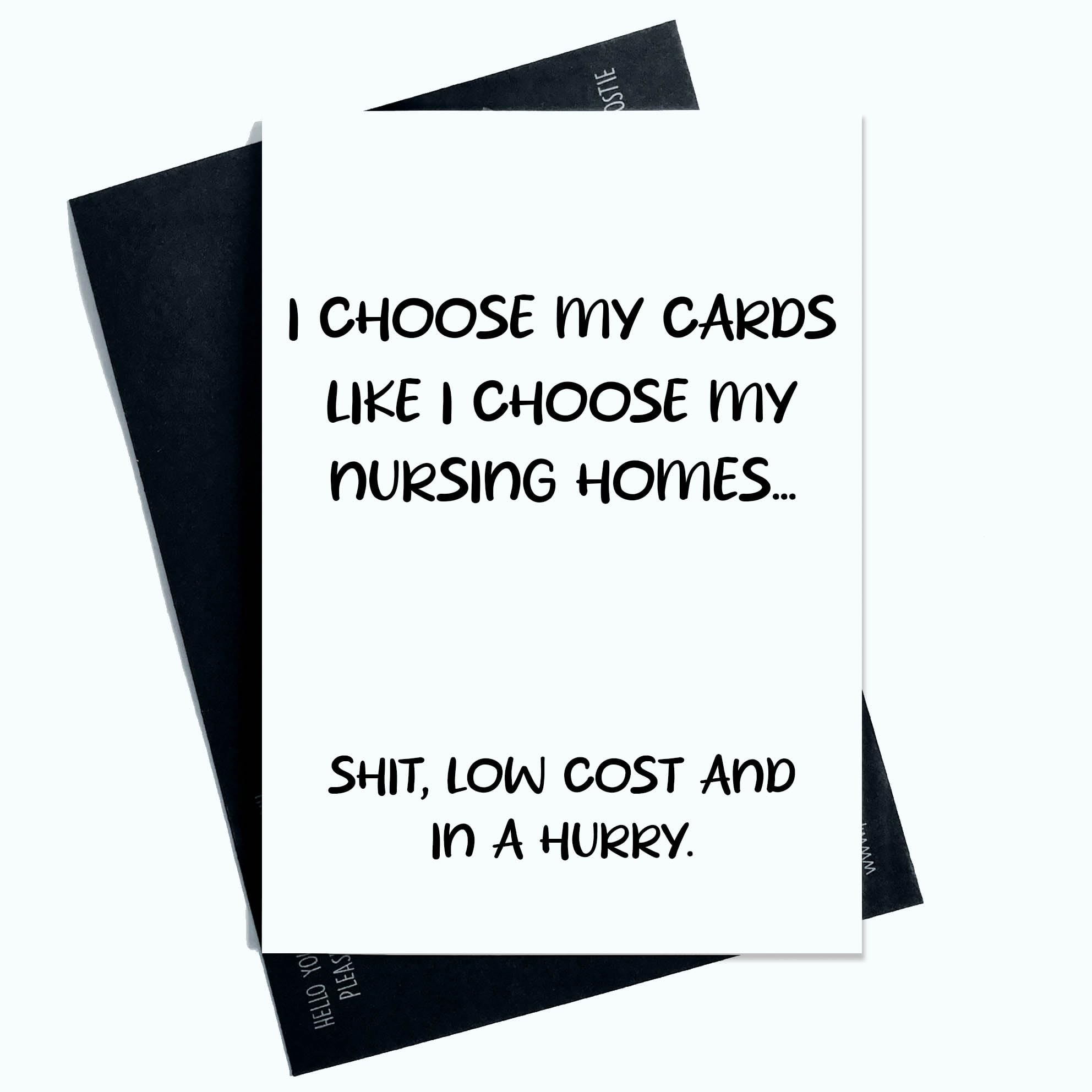 I Choose My Cards Like I Choose My Nursing Homes Sh*t Low Cost And In A Hurry Funny Joke Birthday Card For Him For Her Novelty Greeting Card Mum-Dad AP100