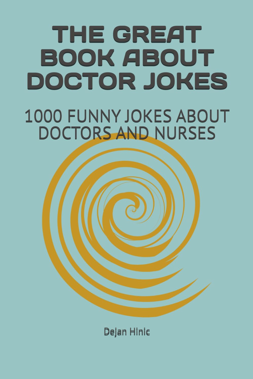 THE GREAT BOOK ABOUT DOCTOR JOKES: 1000 FUNNY JOKES ABOUT DOCTORS AND NURSES